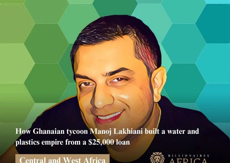 How Ghanaian tycoon Manoj Lakhiani built a water and plastics empire from a $25,000 loan