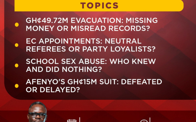 This Saturday on Newsfile: GH₵49.72m evacuation money, EC appointments, sex abuse in schools and Afenyo’s GH₵15m suit